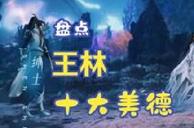 【仙逆】| 盘点王林十大美德，仙逆经典台词