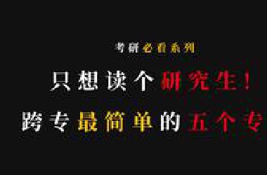 只想读个研——跨考生最容易的五大专业