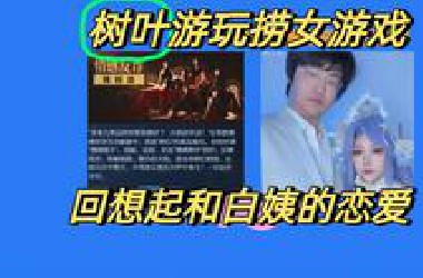 树叶玩《捞女的游戏》，想起自己和白姨的恋爱时光！