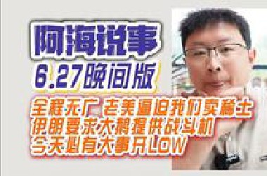 【阿海说事晚间版6.27】全程无广 老美逼迫我们卖稀土伊朗要求大鹅提供战斗机今天必有大事开LOW