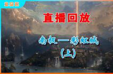 【业盁说】 直播回放 2025年6月27日 【南极-彩虹城】（上）